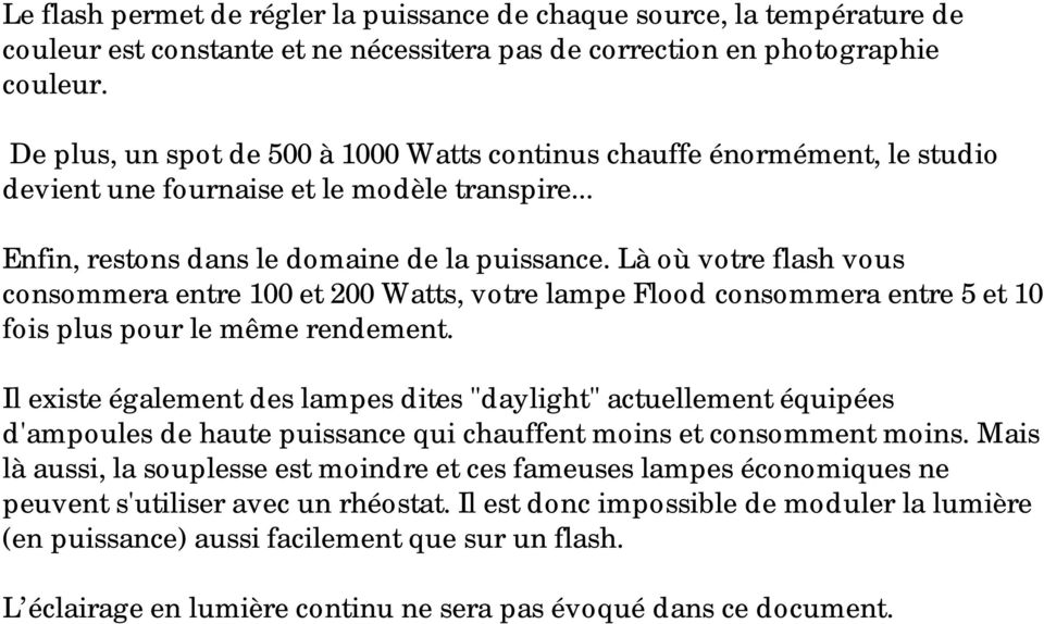 Là où votre flash vous consommera entre 100 et 200 Watts, votre lampe Flood consommera entre 5 et 10 fois plus pour le même rendement.