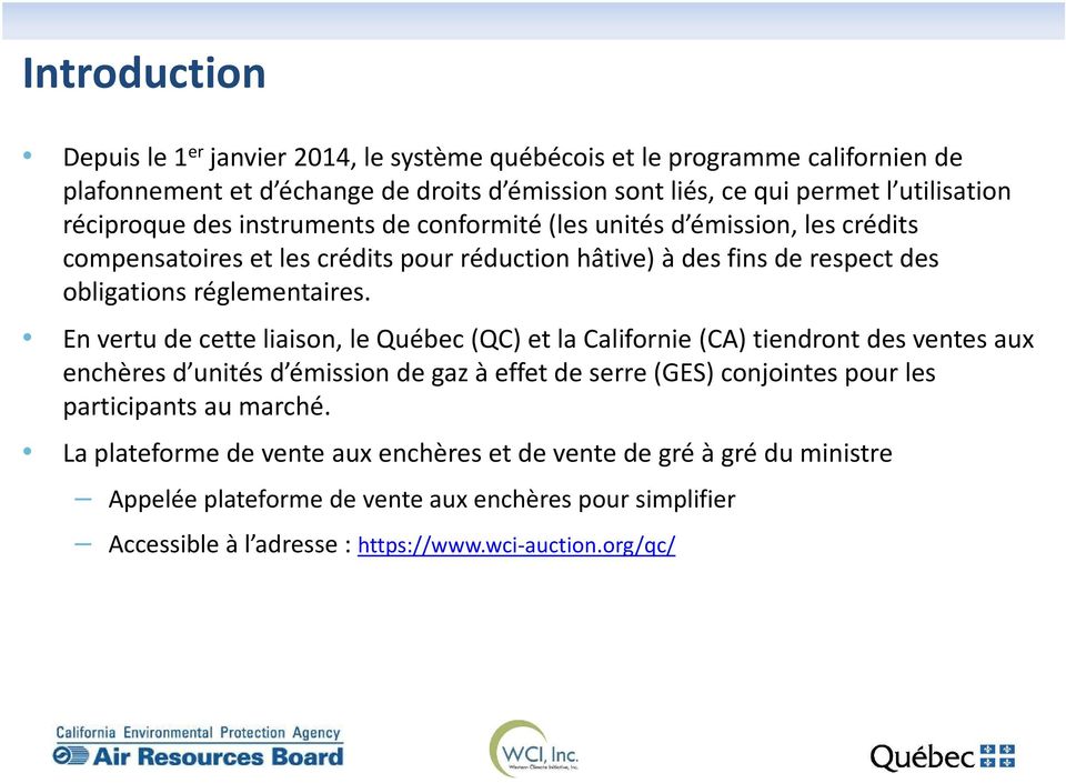 En vertu de cette liaison, le Québec (QC) et la Californie (CA) tiendront des ventes aux enchères d unités d émission de gaz à effet de serre (GES) conjointes pour les participants au