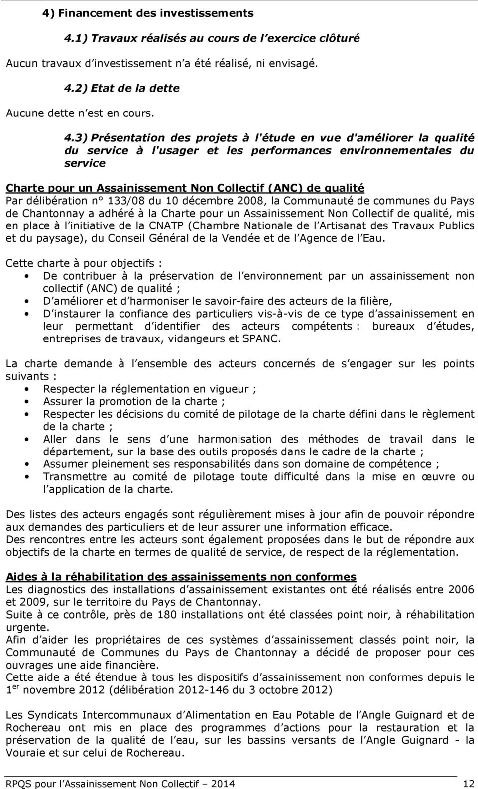 qualité Par délibération n 133/0 du 10 décembre 200, la Communauté de communes du Pays de Chantonnay a adhéré à la Charte pour un Assainissement Non Collectif de qualité, mis en place à l initiative