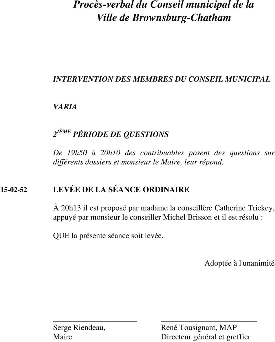 15-02-52 LEVÉE DE LA SÉANCE ORDINAIRE À 20h13 il est proposé par madame la conseillère Catherine Trickey, appuyé par