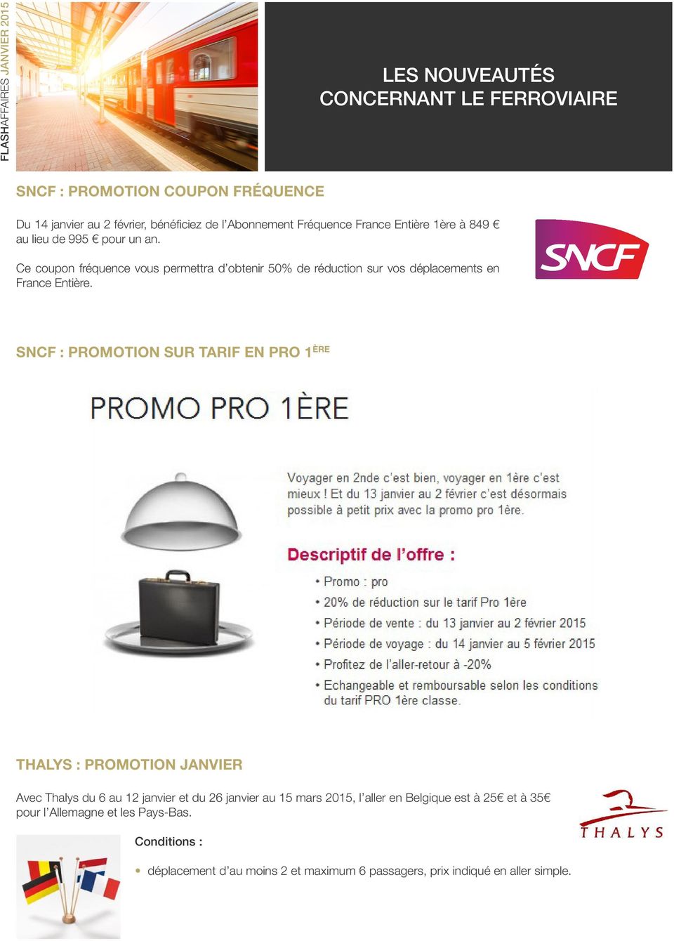 SNCF : PROMOTION SUR TARIF EN PRO 1 ÈRE THALYS : PROMOTION JANVIER Avec Thalys du 6 au 12 janvier et du 26 janvier au 15 mars 2015, l aller en