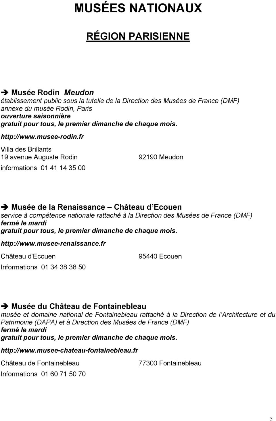 fr Château d Ecouen Informations 01 34 38 38 50 95440 Ecouen Musée du Château de Fontainebleau musée et domaine national de Fontainebleau rattaché à la Direction
