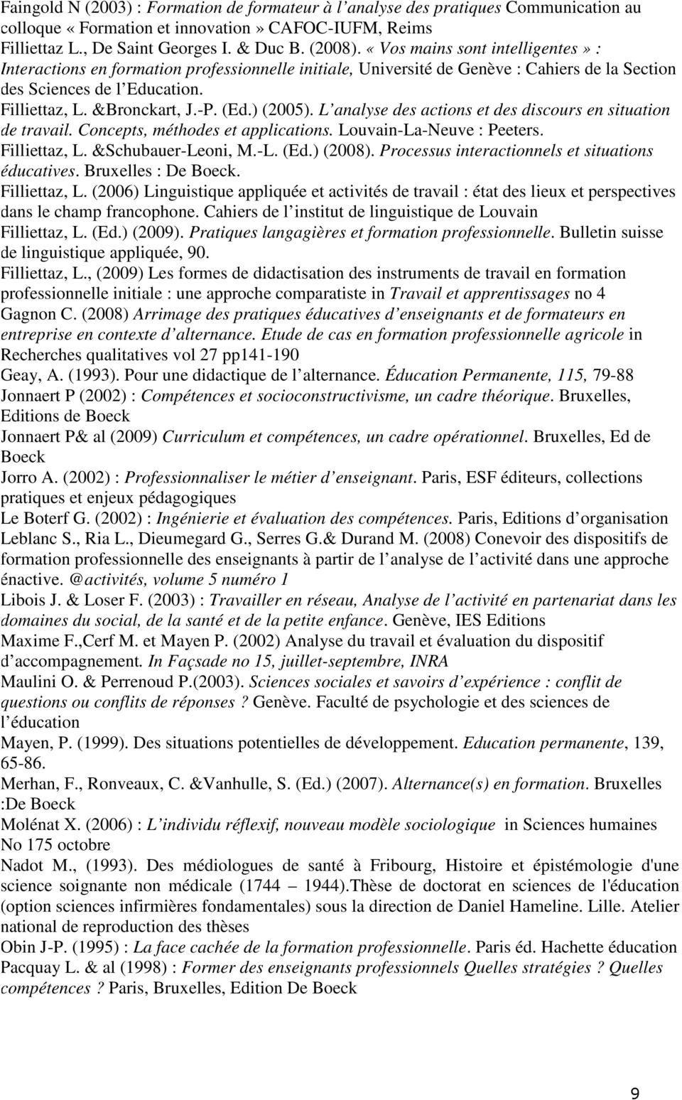 ) (2005). L analyse des actions et des discours en situation de travail. Concepts, méthodes et applications. Louvain-La-Neuve : Peeters. Filliettaz, L. &Schubauer-Leoni, M.-L. (Ed.) (2008).