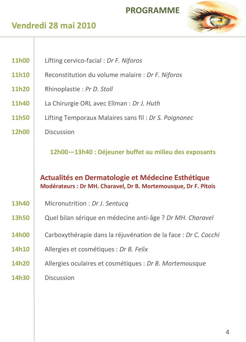 Poignonec Discussion 12h00 13h40 : Déjeuner buffet au milieu des exposants Actualités en Dermatologie et Médecine Esthétique Modérateurs : Dr MH. Charavel, Dr B. Mortemousque, Dr F.
