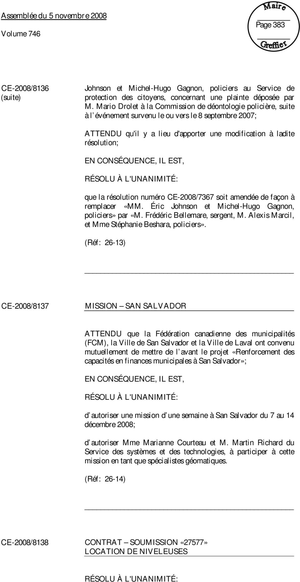 CONSÉQUENCE, IL EST, que la résolution numéro CE-2008/7367 soit amendée de façon à remplacer «MM. Éric Johnson et Michel-Hugo Gagnon, policiers» par «M. Frédéric Bellemare, sergent, M.