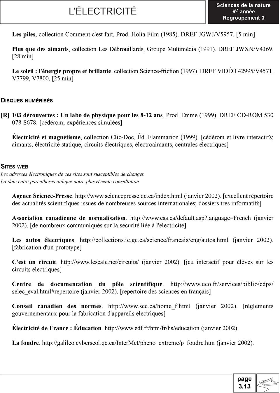 [25 min] DISQUES NUMÉRISÉS [R] 103 découvertes : Un labo de physique pour les 8-12 ans, Prod. Emme (1999). DREF CD-ROM 530 078 S678.