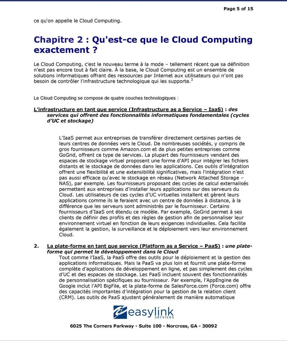 À la base, le Cloud Computing est un ensemble de solutions informatiques offrant des ressources par Internet aux utilisateurs qui n ont pas besoin de contrôler l infrastructure technologique qui les