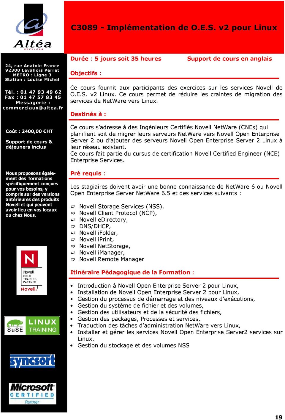Destinés à : Ce cours s adresse à des Ingénieurs Certifiés Novell NetWare (CNEs) qui planifient soit de migrer leurs serveurs NetWare vers Novell Open Enterprise Server 2 ou d ajouter des serveurs