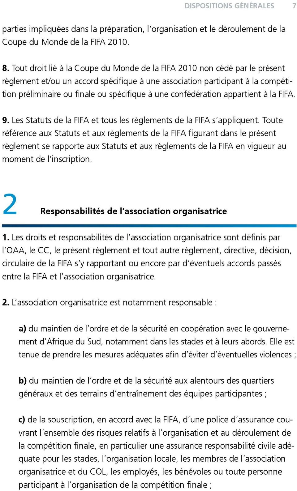 une confédération appartient à la FIFA. 9. Les Statuts de la FIFA et tous les règlements de la FIFA s appliquent.
