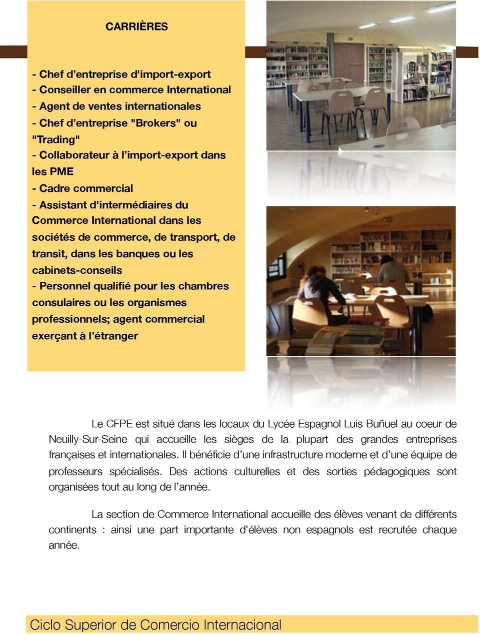 quali é pour les chambres consulaires ou les organismes professionnels; agent commercial exerçant à l étranger Le CFPE est situé dans les locaux du Lycée Espagnol Luis Buñuel au coeur de