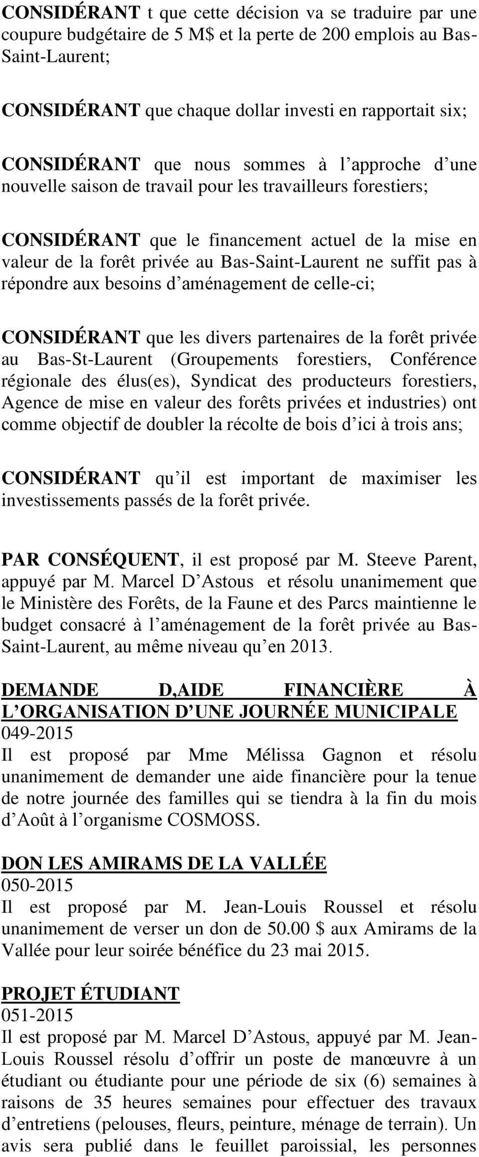 Bas-Saint-Laurent ne suffit pas à répondre aux besoins d aménagement de celle-ci; CONSIDÉRANT que les divers partenaires de la forêt privée au Bas-St-Laurent (Groupements forestiers, Conférence