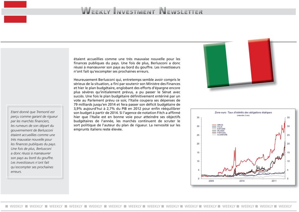 Etant donné que Tremonti est perçu comme garant de rigueur par les marchés financiers, les rumeurs de son départ du gouvernement de Berlusconi   Heureusement Berlusconi qui, entretemps semble avoir