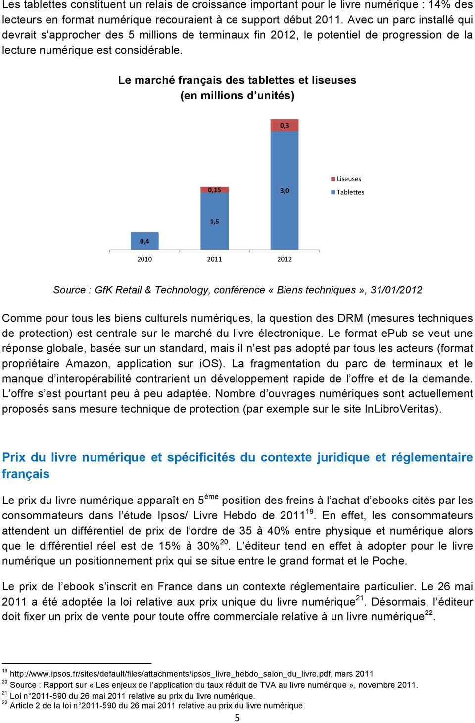 Le marché français des tablettes et liseuses (en millions d unités) 0,3 0,15 3,0 Liseuses Tablettes 1,5 0,4 2010 2011 2012 Source : GfK Retail & Technology, conférence «Biens techniques», 31/01/2012