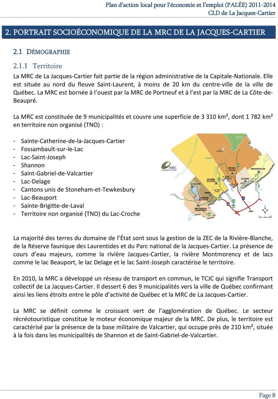 La MRC est constituée de 9 municipalités et couvre une superficie de 3 310 km², dont 1 782 km² en territoire non organisé (TNO) : - Sainte Catherine de la Jacques Cartier - Fossambault sur le Lac -