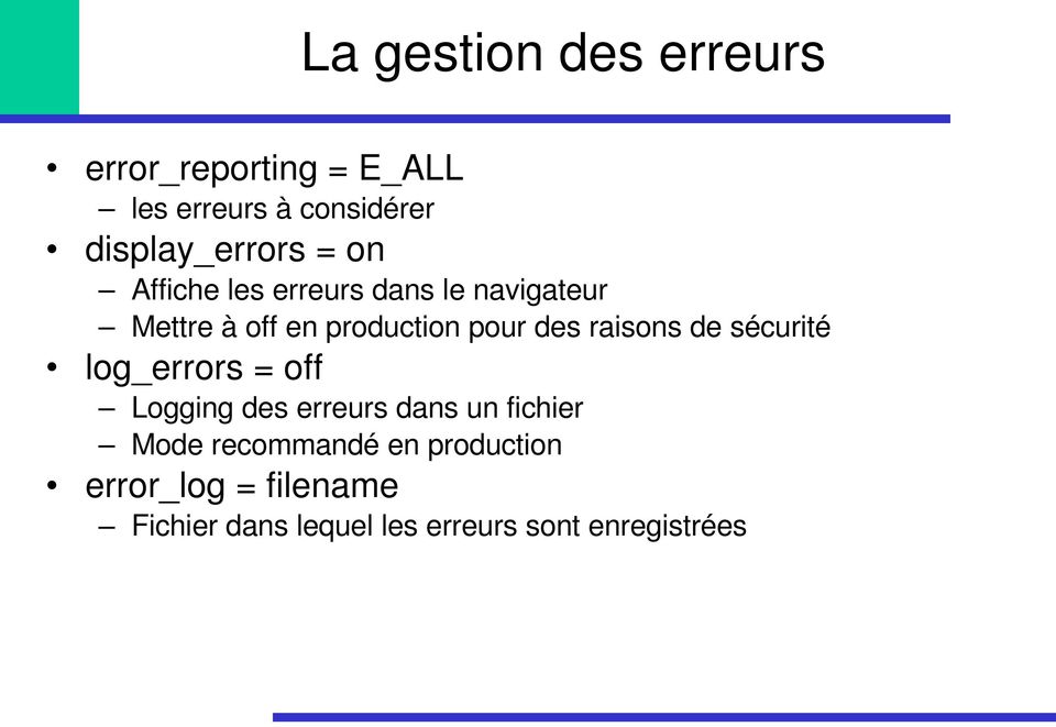 production pour des raisons de sécurité log_errors = off Logging des erreurs dans un