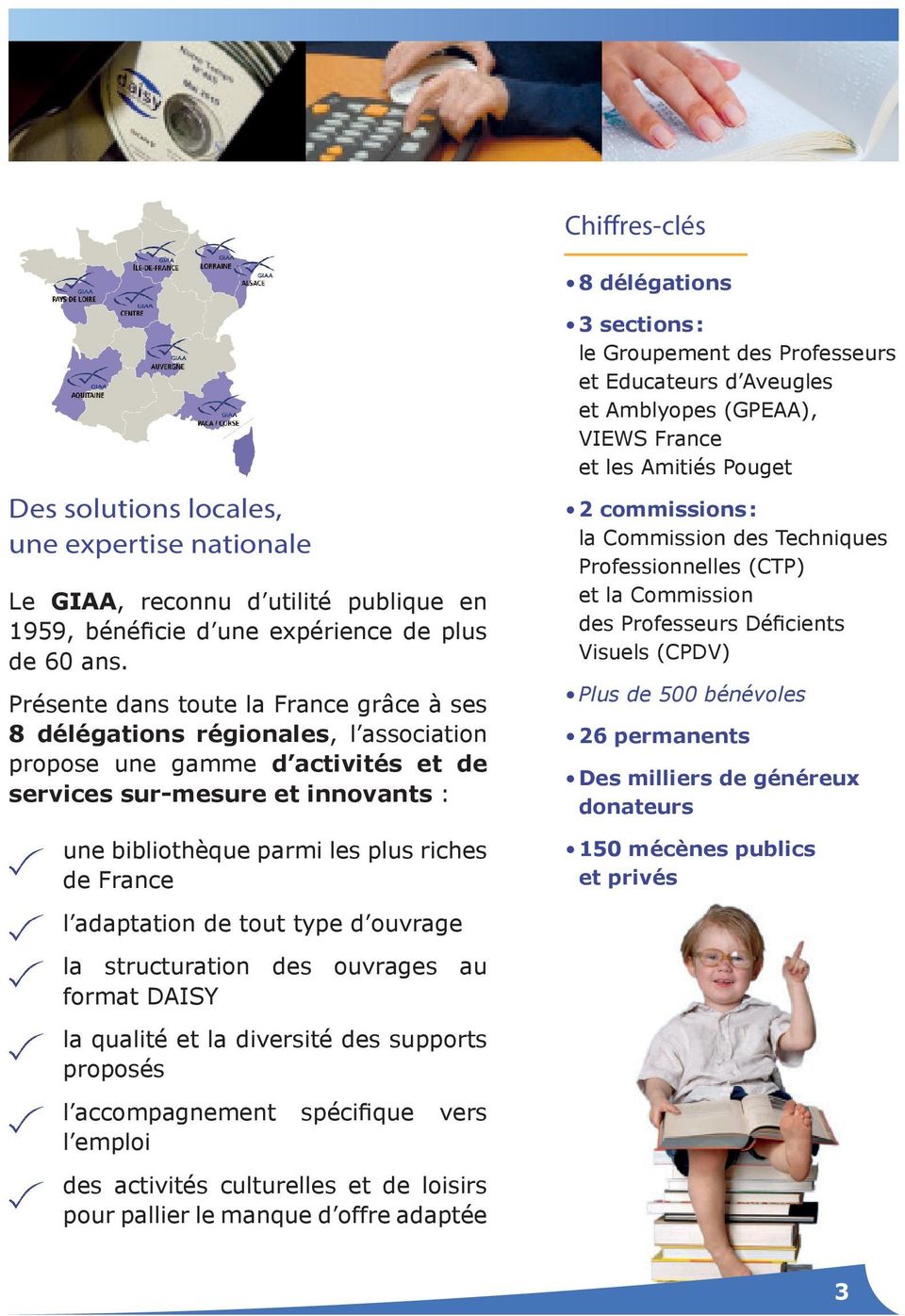 France 3 sections : le Groupement des Professeurs et Educateurs d Aveugles et Amblyopes (GPEAA), VIEWS France et les Amitiés Pouget 2 commissions : la Commission des Techniques Professionnelles (CTP)