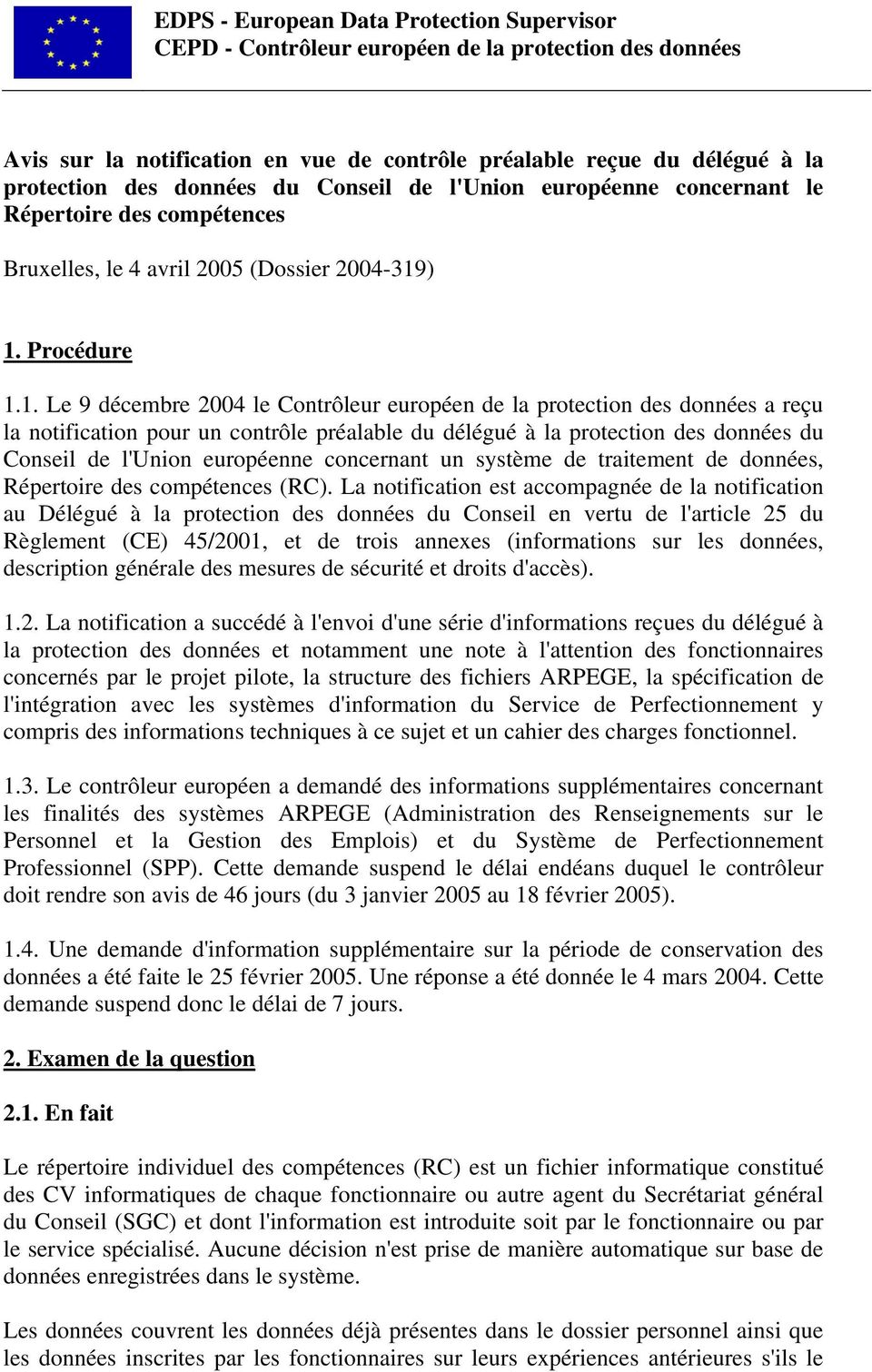 ) 1. Procédure 1.1. Le 9 décembre 2004 le Contrôleur européen de la protection des données a reçu la notification pour un contrôle préalable du délégué à la protection des données du Conseil de