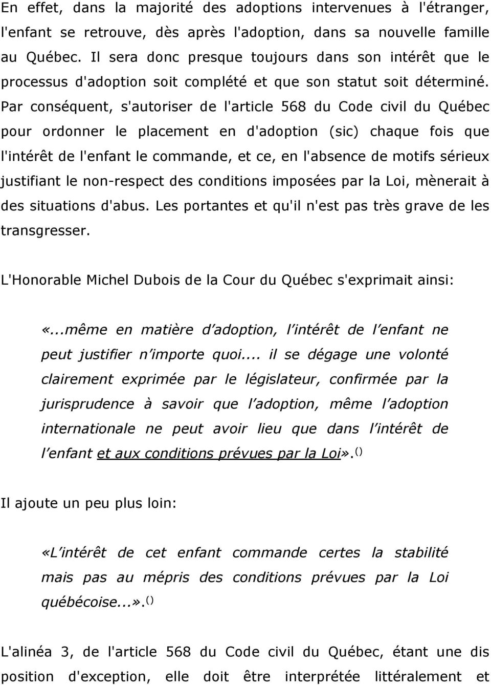 Par conséquent, s'autoriser de l'article 568 du Code civil du Québec pour ordonner le placement en d'adoption (sic) chaque fois que l'intérêt de l'enfant le commande, et ce, en l'absence de motifs