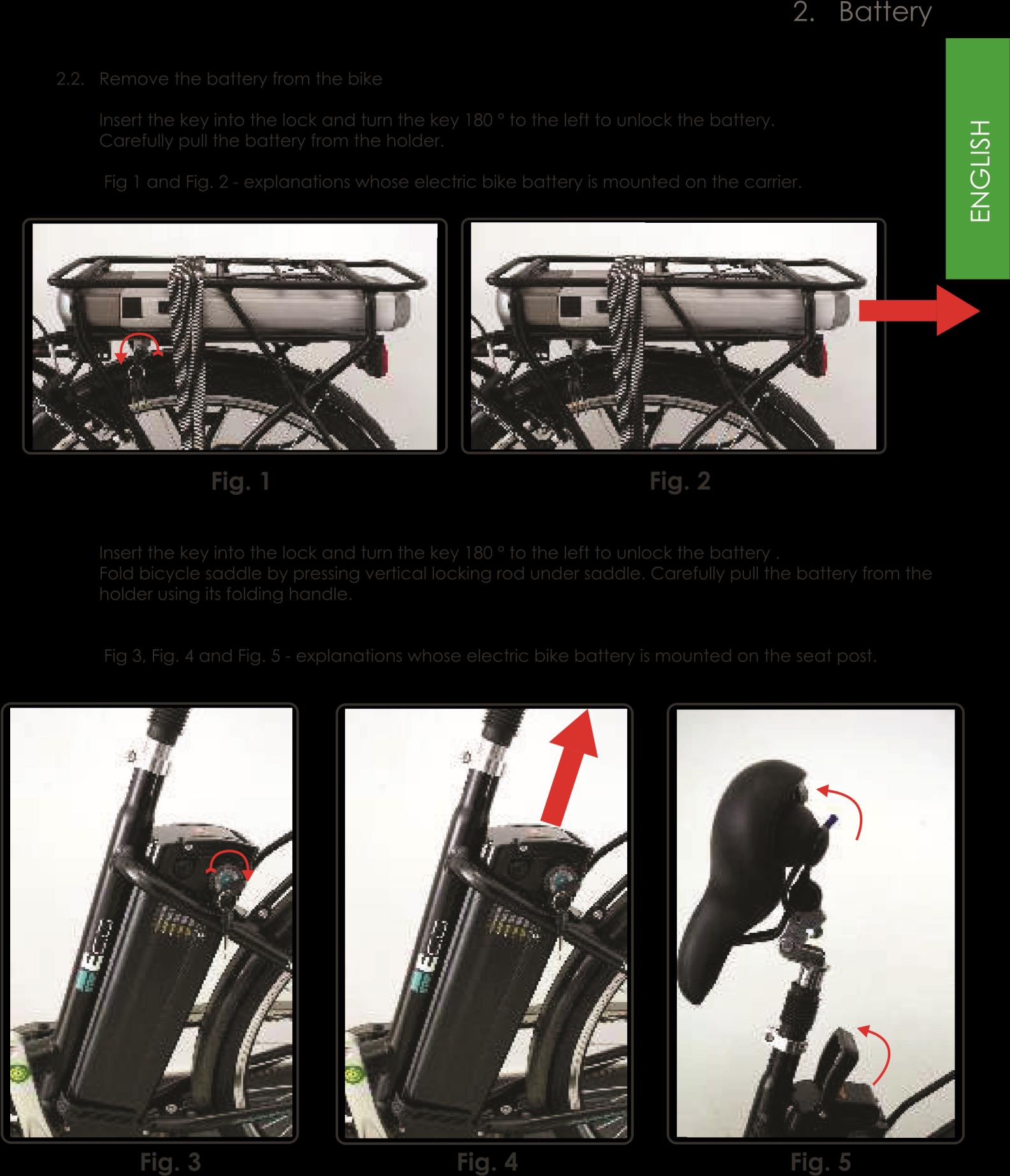 2.2 Retirer la batterie du vélo Insérer la clef dans la serrure et tourner à 180 vers la gauche pour déverrouiller la batterie. Pour replier la selle appuyer sur le levier sous celle-ci.