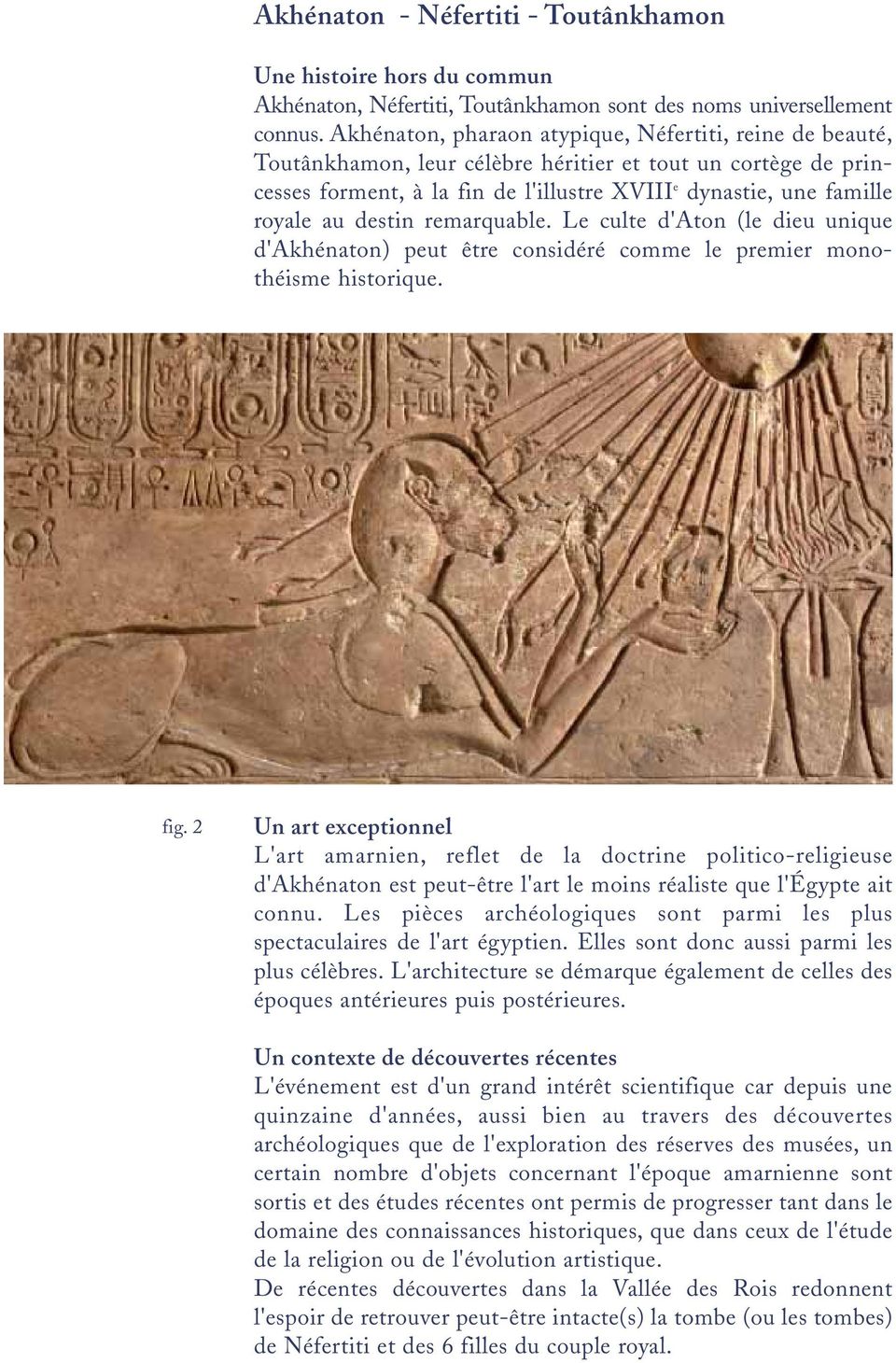 destin remarquable. Le culte d'aton (le dieu unique d'akhénaton) peut être considéré comme le premier monothéisme historique. fig.