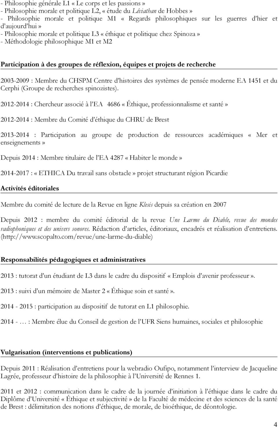 recherche 2003-2009 : Membre du CHSPM Centre d histoires des systèmes de pensée moderne EA 1451 et du Cerphi (Groupe de recherches spinozistes).