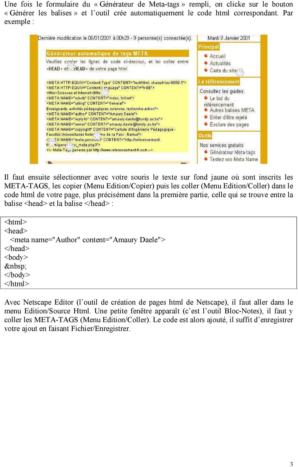 code html de votre page, plus précisément dans la première partie, celle qui se trouve entre la balise <head> et la balise </head> : <html> <head> <meta name="author" content="amaury Daele"> </head>
