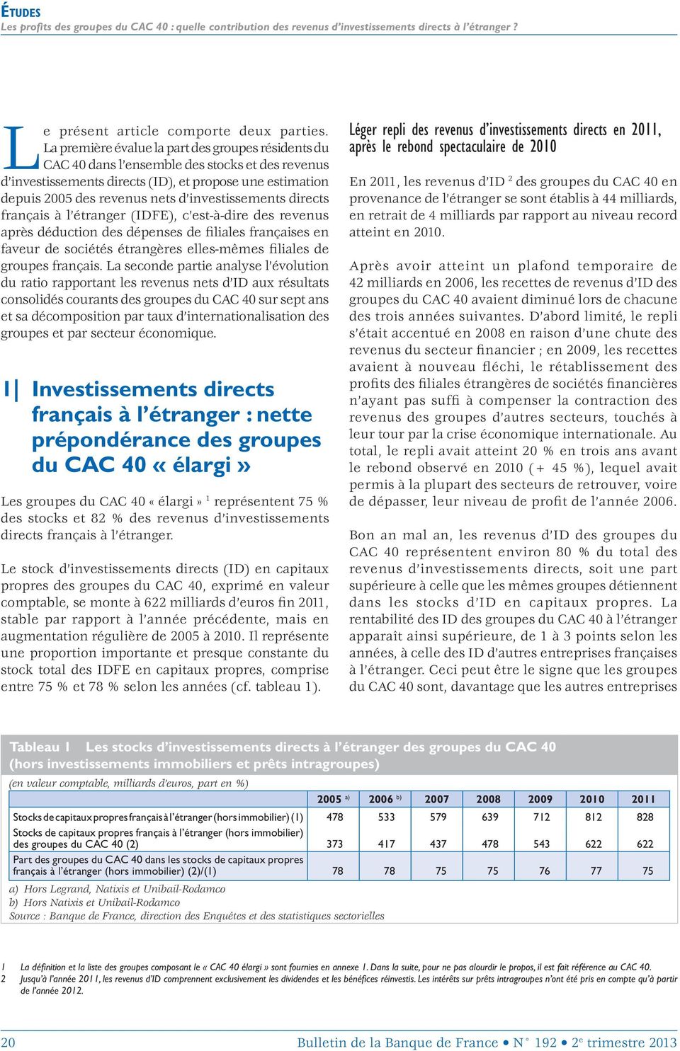 investissements directs français à l étranger (IDFE), c est à dire des revenus après déduction des dépenses de filiales françaises en faveur de sociétés étrangères elles mêmes filiales de groupes
