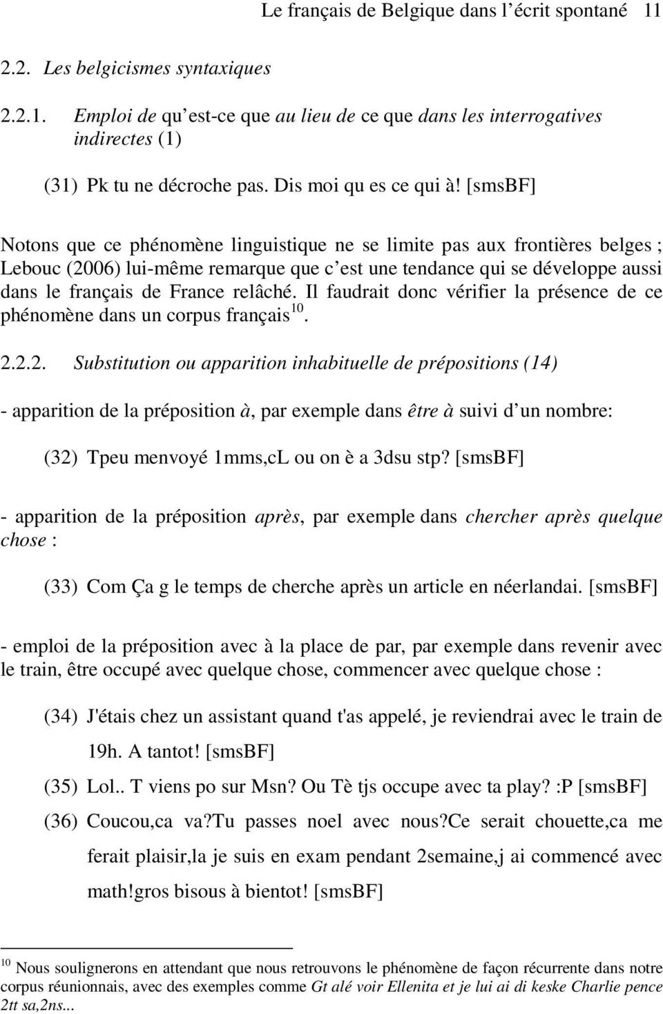 [smsbf] Notons que ce phénomène linguistique ne se limite pas aux frontières belges ; Lebouc (2006) lui-même remarque que c est une tendance qui se développe aussi dans le français de France relâché.