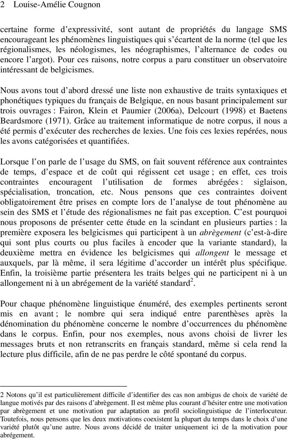Nous avons tout d abord dressé une liste non exhaustive de traits syntaxiques et phonétiques typiques du français de Belgique, en nous basant principalement sur trois ouvrages : Fairon, Klein et