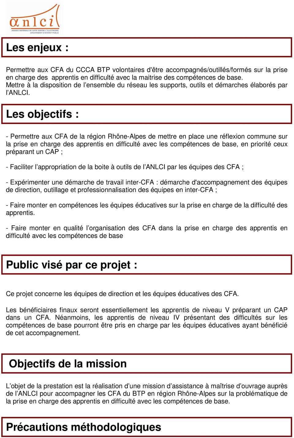 Les objectifs : - Permettre aux CFA de la région Rhône-Alpes de mettre en place une réflexion commune sur la prise en charge des apprentis en difficulté avec les compétences de base, en priorité ceux