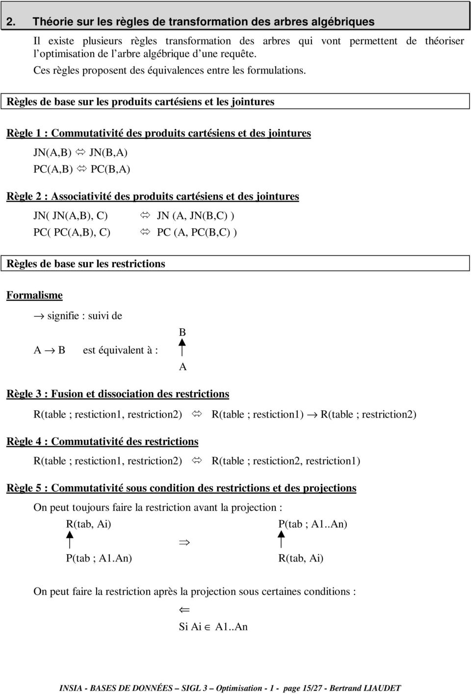 Règles de base sur les produits cartésiens et les jointures Règle 1 : Commutativité des produits cartésiens et des jointures JN(A,B) JN(B,A) PC(A,B) PC(B,A) Règle 2 : Associativité des produits
