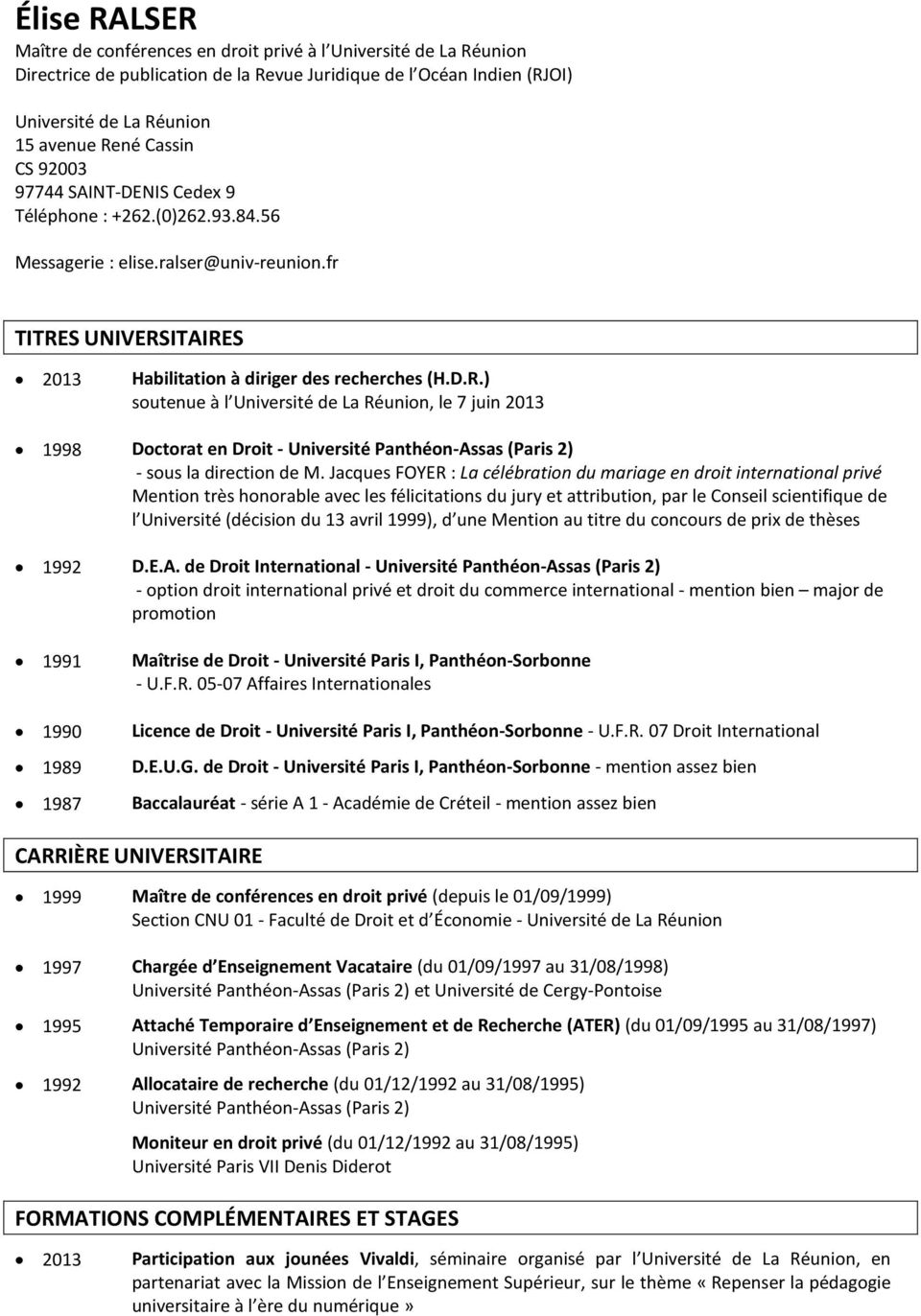S UNIVERSITAIRES 2013 Habilitation à diriger des recherches (H.D.R.) soutenue à l Université de La Réunion, le 7 juin 2013 1998 Doctorat en Droit - Université Panthéon-Assas (Paris 2) - sous la direction de M.