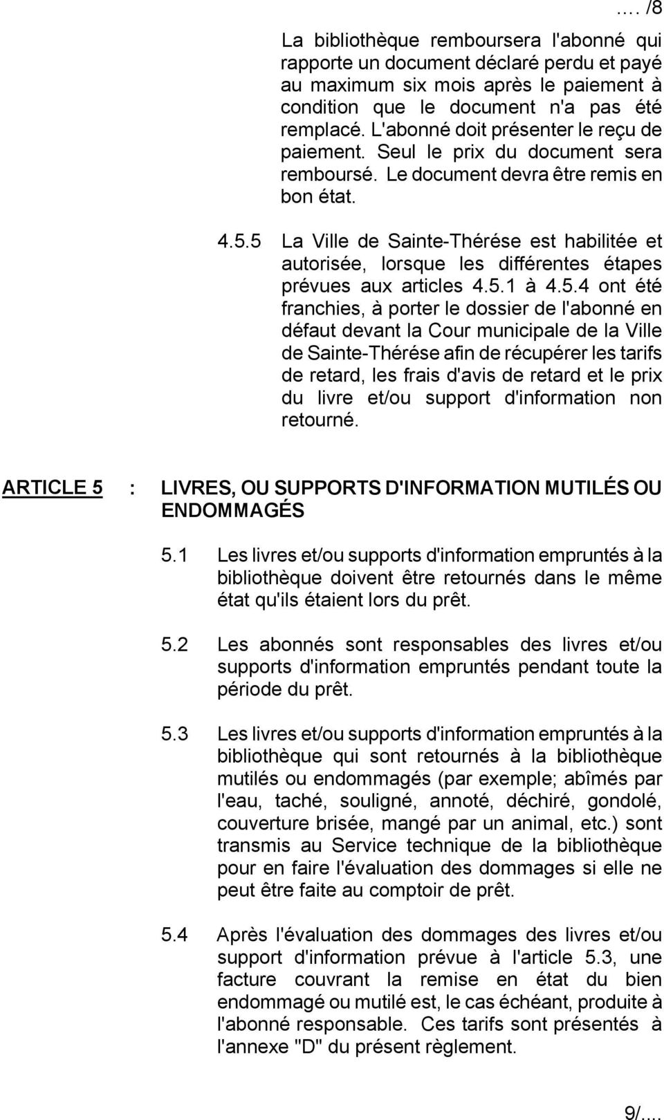 5 La Ville de Sainte-Thérése est habilitée et autorisée, lorsque les différentes étapes prévues aux articles 4.5.1 à 4.5.4 ont été franchies, à porter le dossier de l'abonné en défaut devant la Cour