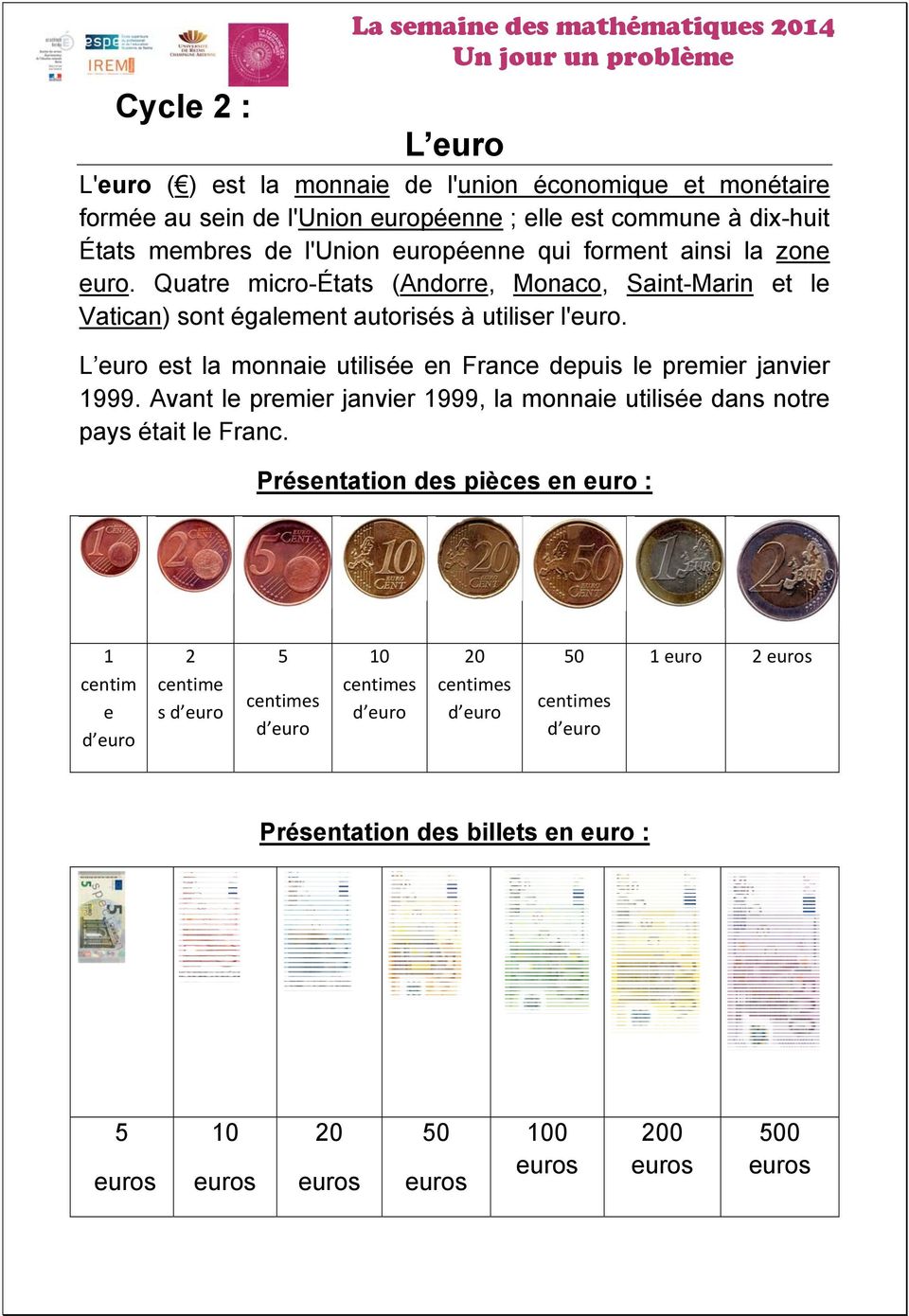 L euro est la monnaie utilisée en France depuis le premier janvier 1999. Avant le premier janvier 1999, la monnaie utilisée dans notre pays était le Franc.