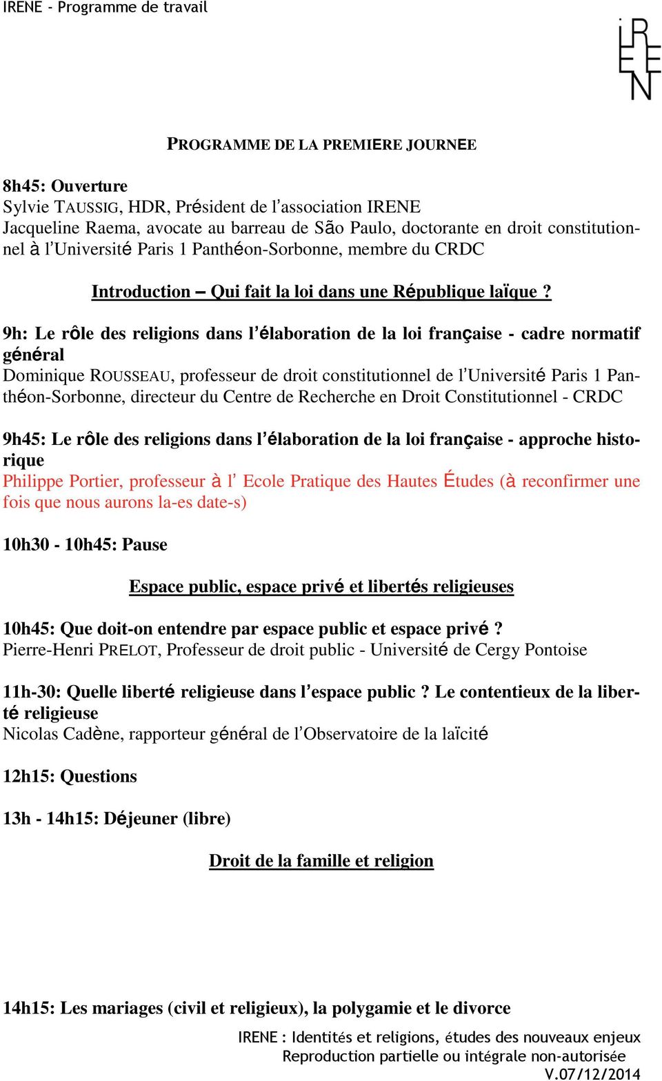 9h: Le rôle des religions dans l élaboration de la loi française - cadre normatif général Dominique ROUSSEAU, professeur de droit constitutionnel de l Université Paris 1 Panthéon-Sorbonne, directeur