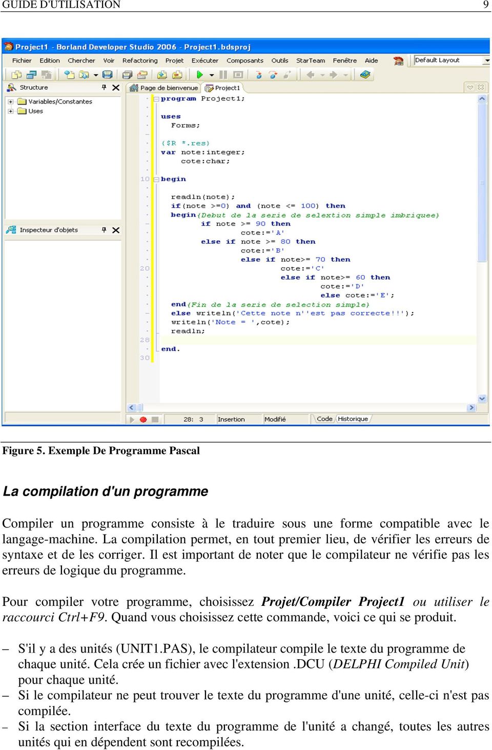 Pour compiler votre programme, choisissez Projet/Compiler Project1 ou utiliser le raccourci Ctrl+F9. Quand vous choisissez cette commande, voici ce qui se produit. S'il y a des unités (UNIT1.