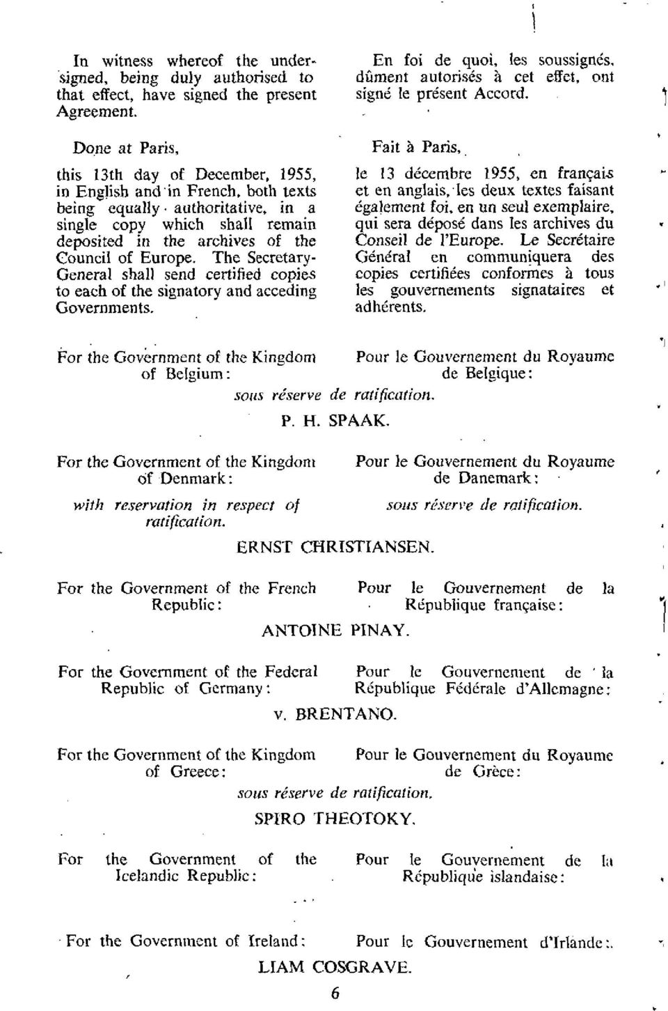 Europe. The Secretary- General shall send certified copies to each of the signatory and acceding Governments. En foi de quoi, les soussignes, dument autorises a eel effet, ont signe le present Accord.
