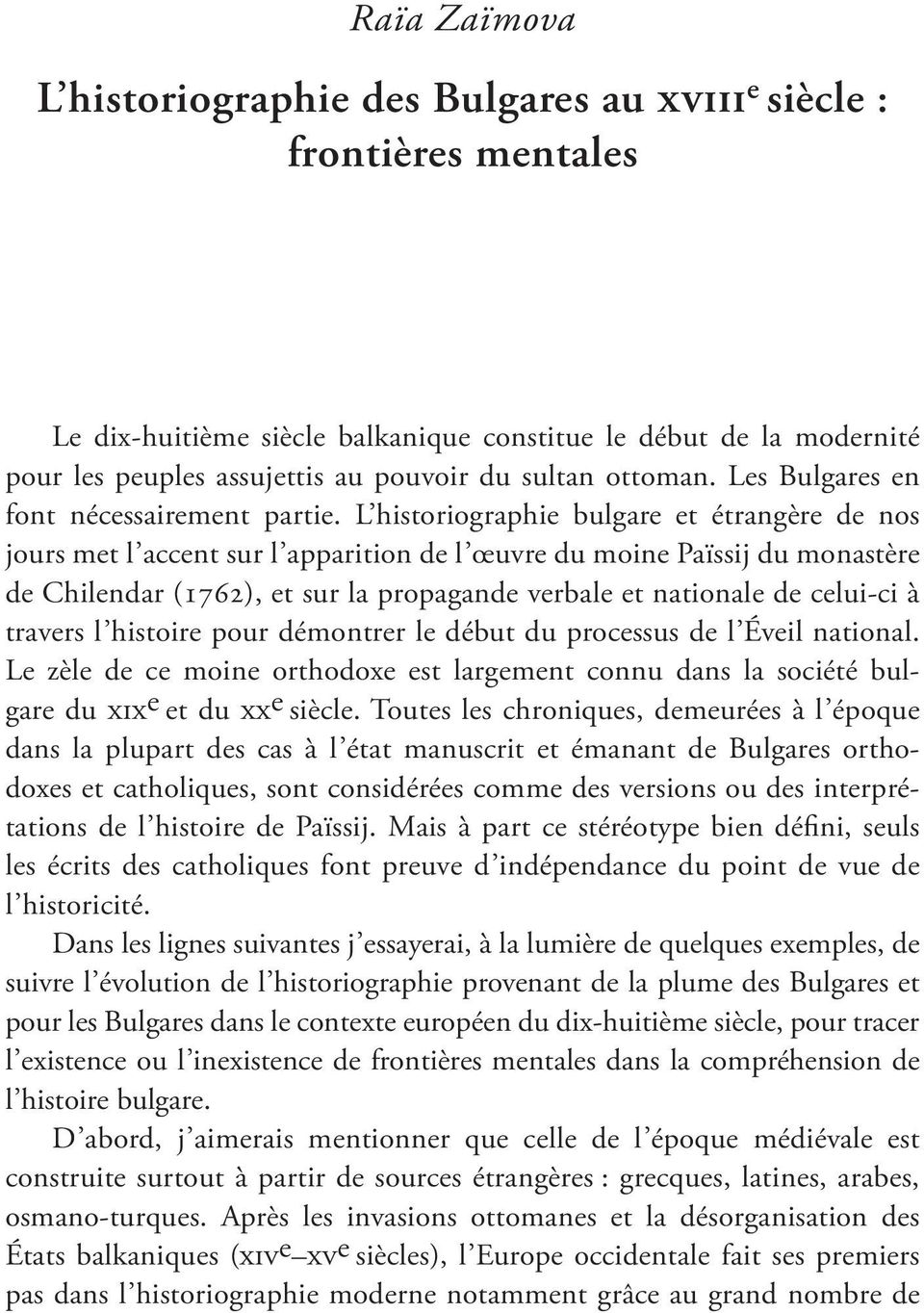 L Lhistoriographie bulgare et étrangère de nos jours met l accent sur l apparition de l œuvre du moine Païssij du monastère de Chi len dar (1762), et sur la propagande verbale et nationale de