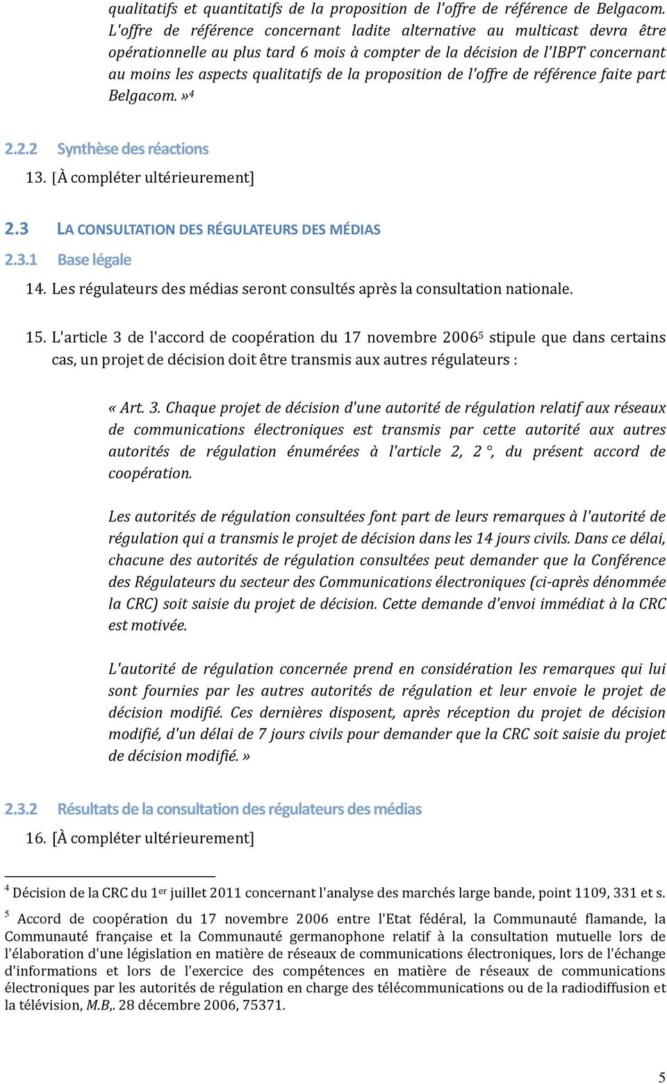 proposition de l'offre de référence faite part Belgacom.» 4 2.2.2 Synthèse des réactions 13. [À compléter ultérieurement] 2.3 LA CONSULTATION DES RÉGULATEURS DES MÉDIAS 2.3.1 Base légale 14.