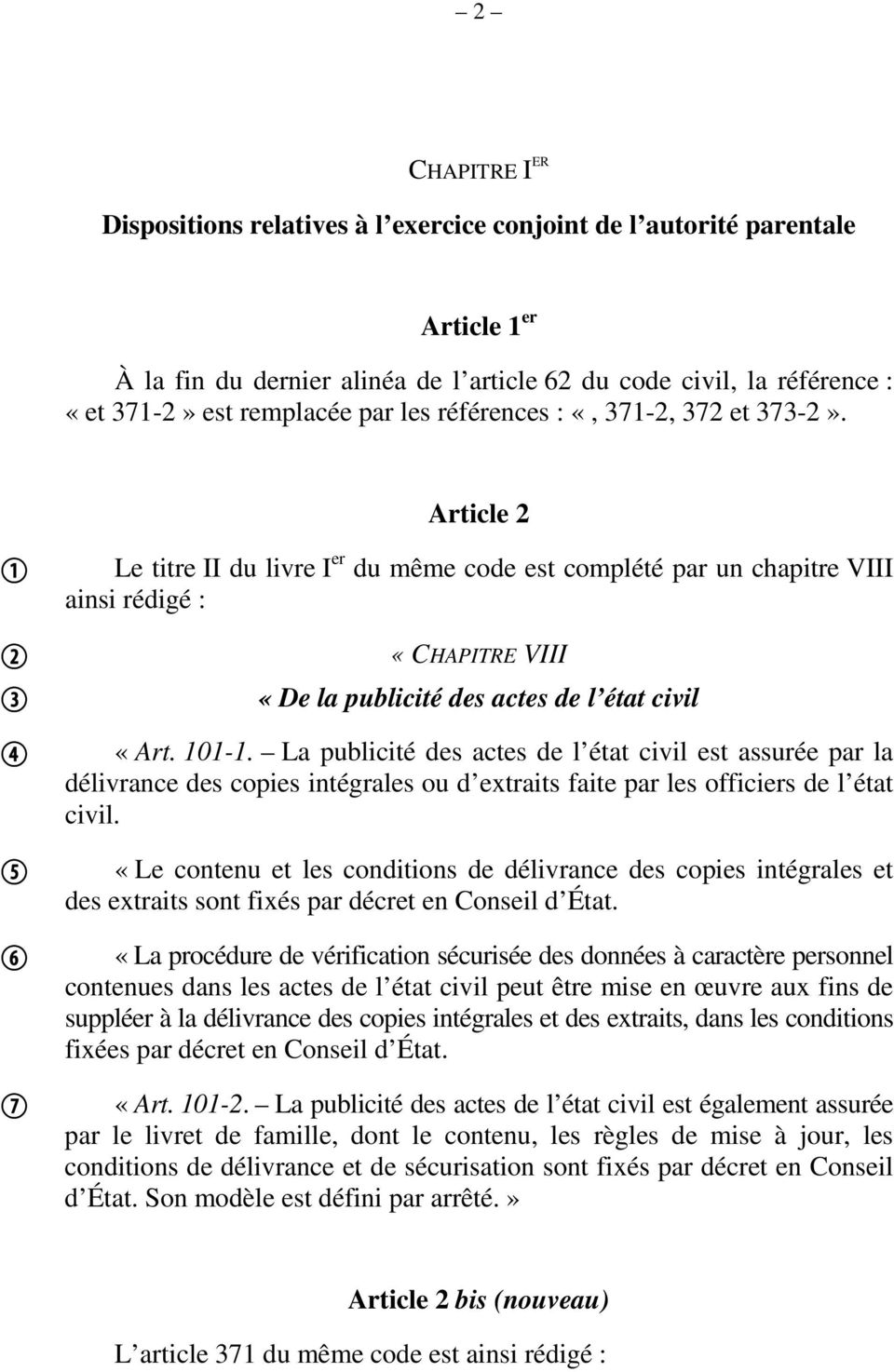 Article 2 Le titre II du livre I er du même code est complété par un chapitre VIII ainsi rédigé : «CHAPITRE VIII «De la publicité des actes de l état civil «Art. 101-1.
