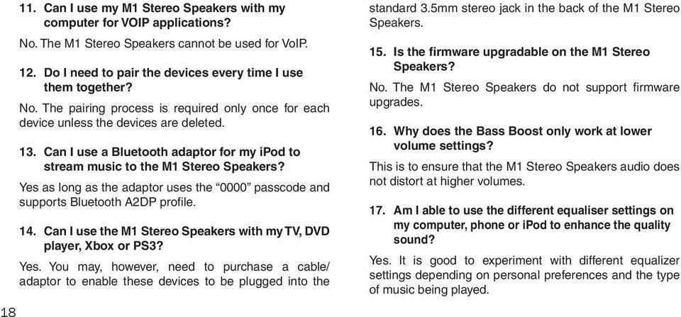 Can I use the M1 Stereo Speakers with my TV, DVD player, Xbox or PS3? Yes. You may, however, need to purchase a cable/ adaptor to enable these devices to be plugged into the standard 3.