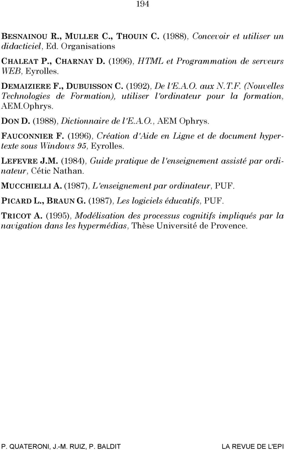 FAUCONNIER F. (1996), Création d'aide en Ligne et de document hypertexte sous Windows 95, Eyrolles. LEFEVRE J.M. (1984), Guide pratique de l'enseignement assisté par ordinateur, Cétic Nathan.