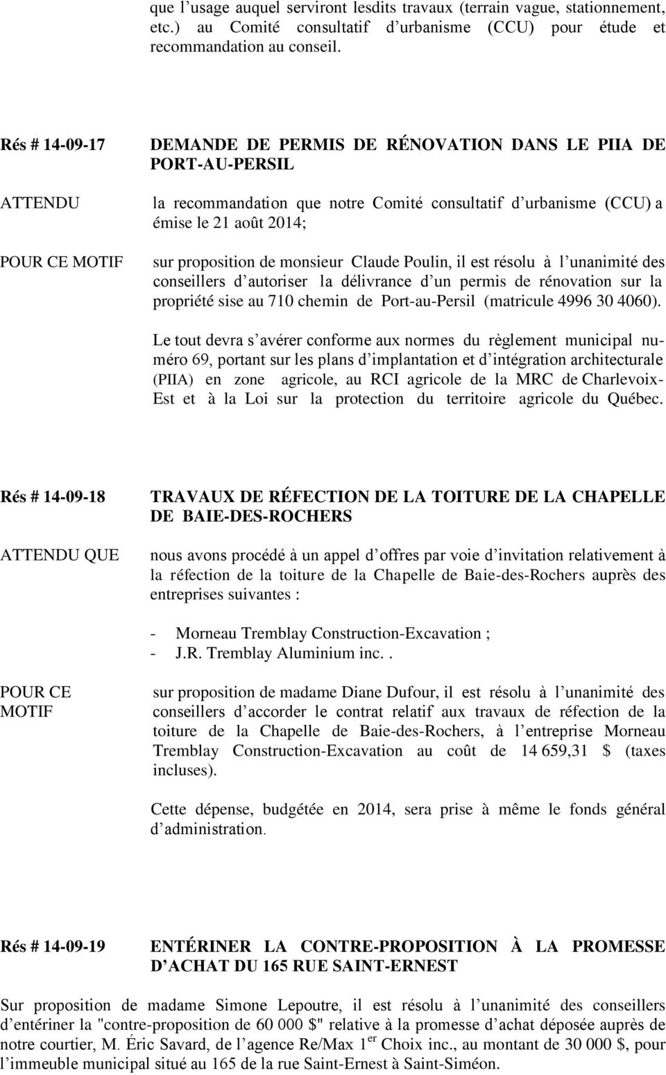 proposition de monsieur Claude Poulin, il est résolu à l unanimité des conseillers d autoriser la délivrance d un permis de rénovation sur la propriété sise au 710 chemin de Port-au-Persil (matricule