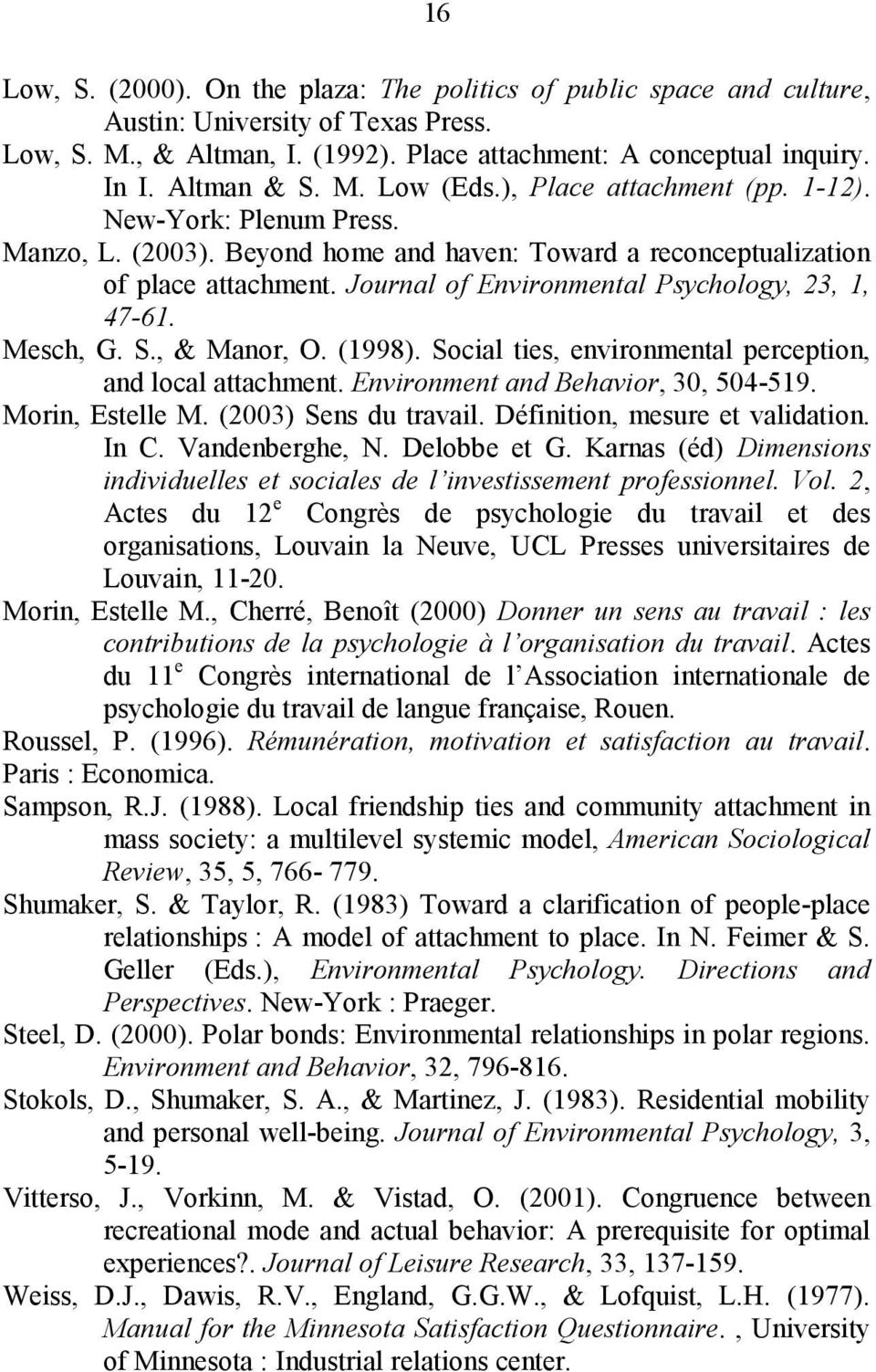 Journal of Environmental Psychology, 23, 1, 47-61. Mesch, G. S., & Manor, O. (1998). Social ties, environmental perception, and local attachment. Environment and Behavior, 30, 504-519.