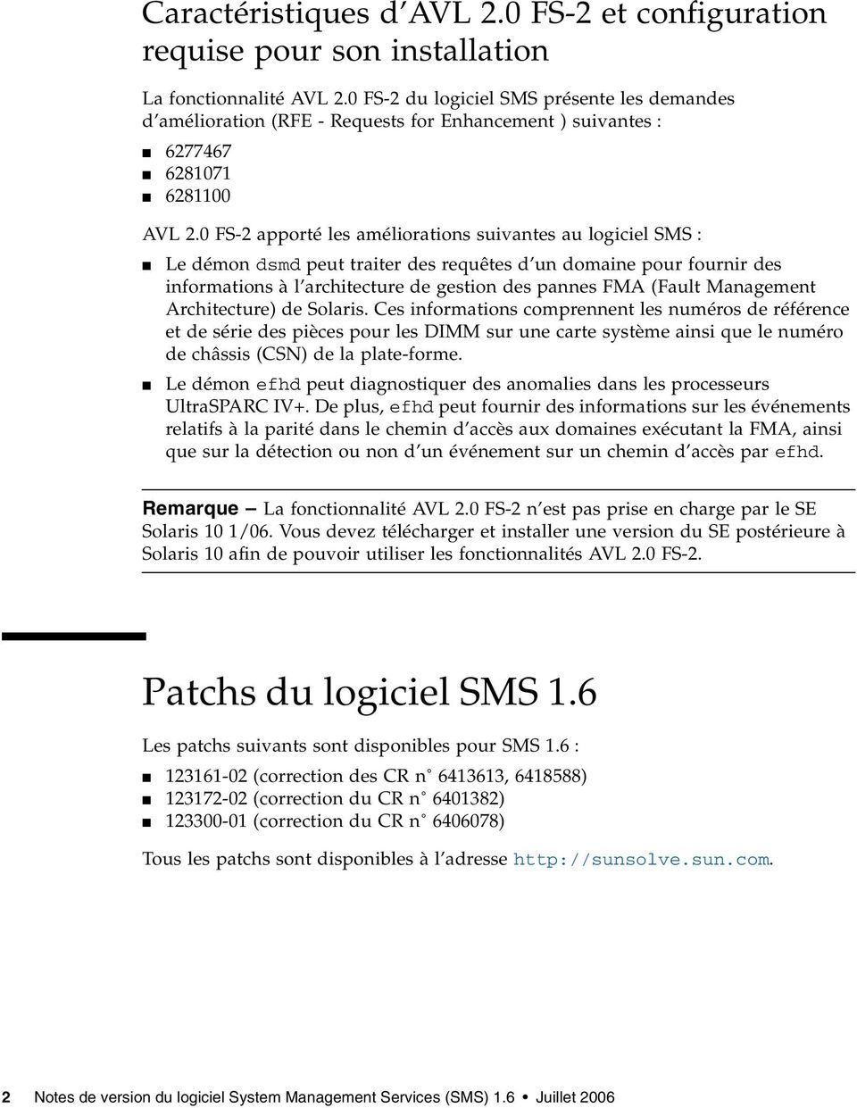 0 FS-2 apporté les améliorations suivantes au logiciel SMS : Le démon dsmd peut traiter des requêtes d un domaine pour fournir des informations à l architecture de gestion des pannes FMA (Fault