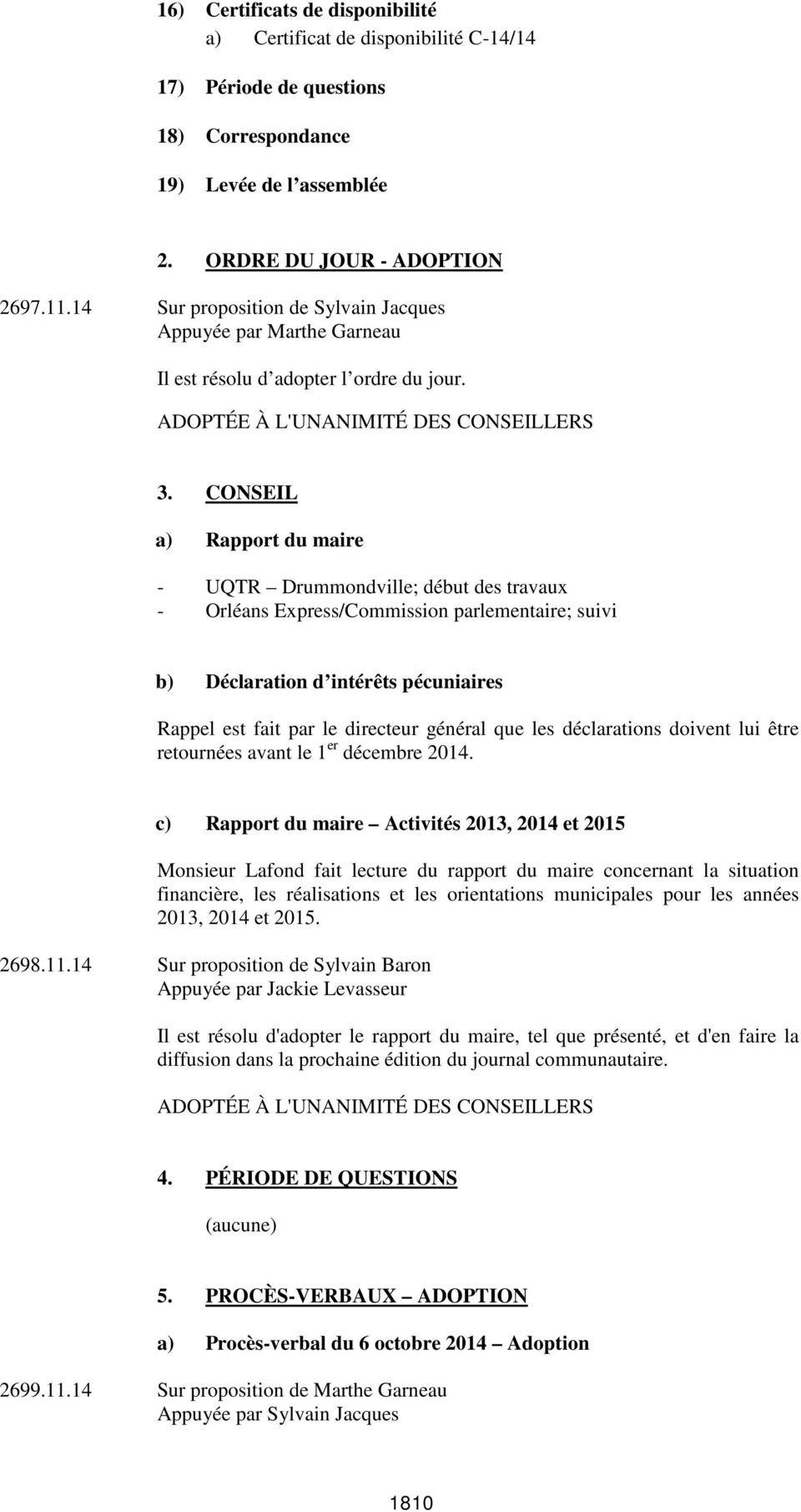 CONSEIL a) Rapport du maire - UQTR Drummondville; début des travaux - Orléans Express/Commission parlementaire; suivi b) Déclaration d intérêts pécuniaires Rappel est fait par le directeur général