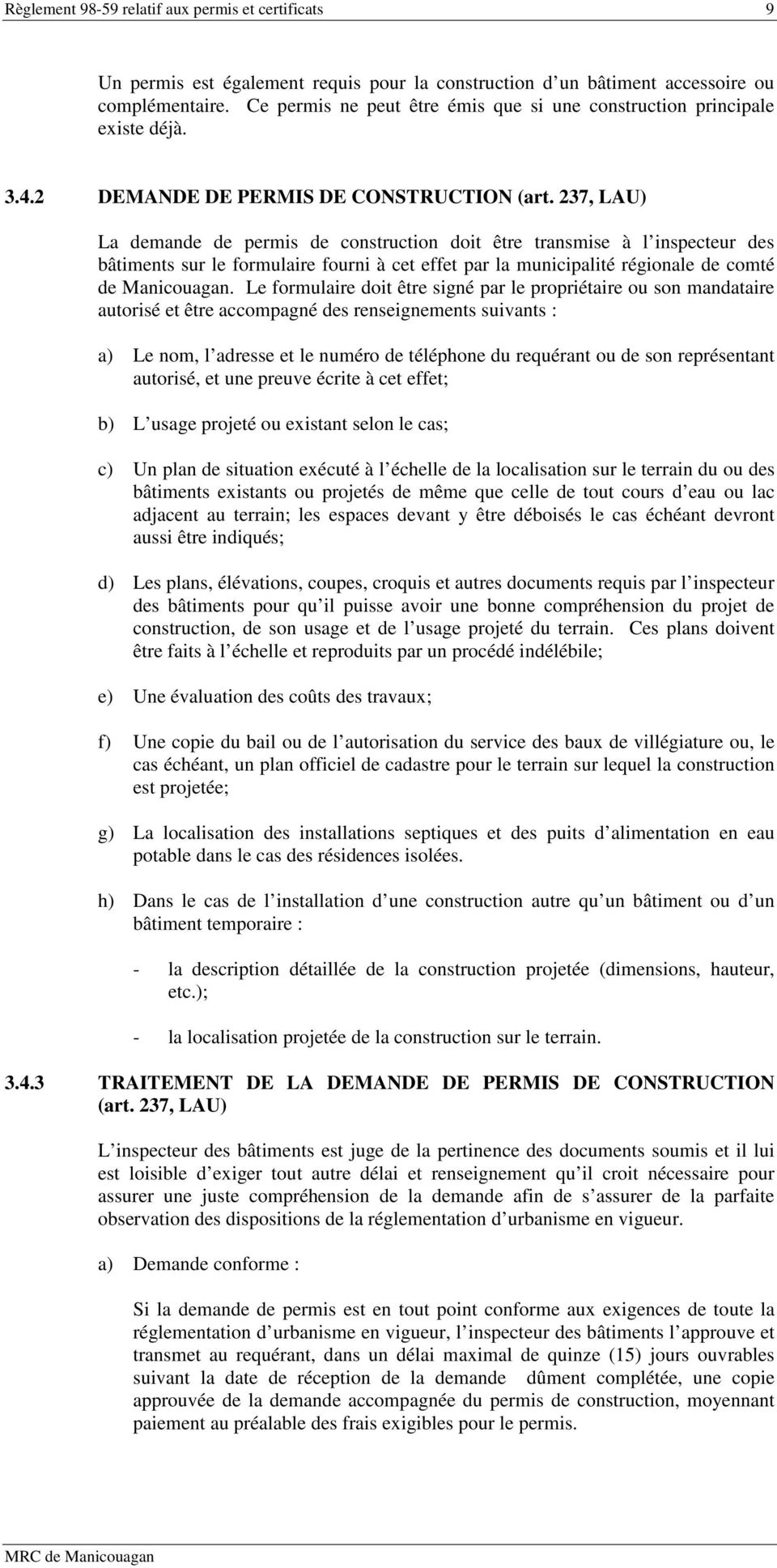 237, LAU) La demande de permis de construction doit être transmise à l inspecteur des bâtiments sur le formulaire fourni à cet effet par la municipalité régionale de comté de Manicouagan.