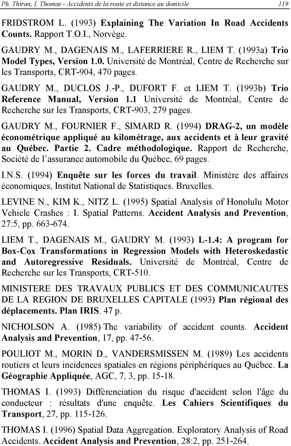 (1993b) Trio Reference Manual, Version 1.1 Université de Montréal, Centre de Recherche sur les Transports, CRT-903, 279 pages. GAUDRY M., FOURNIER F., SIMARD R.