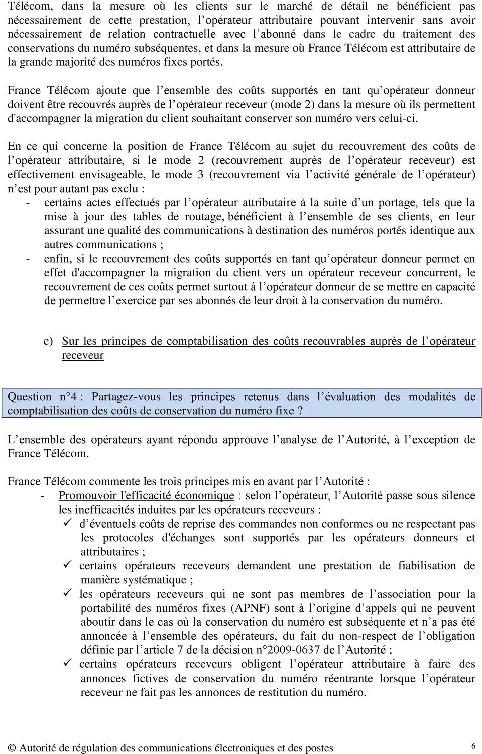 France Télécom ajoute que l ensemble des coûts supportés en tant qu opérateur donneur doivent être recouvrés auprès de l opérateur receveur (mode 2) dans la mesure où ils permettent d'accompagner la