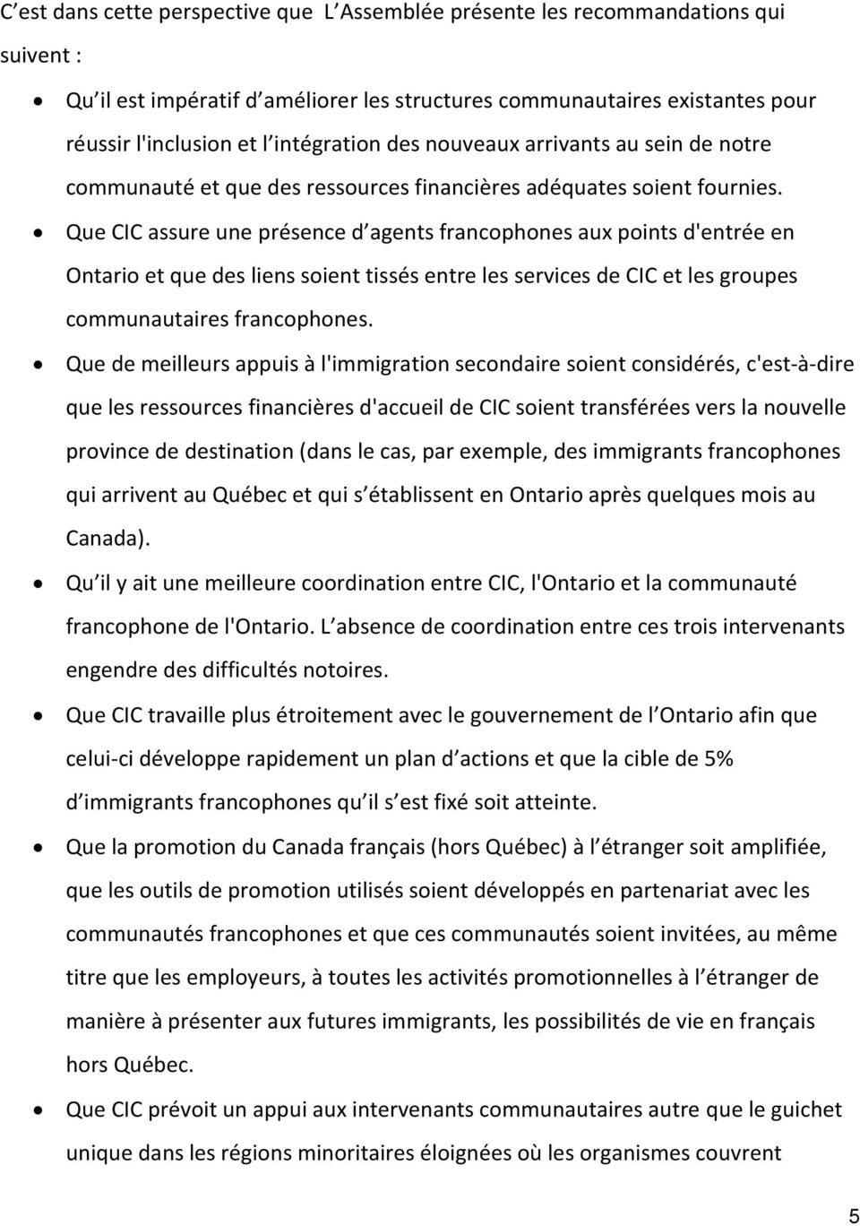 Que CIC assure une présence d agents francophones aux points d'entrée en Ontario et que des liens soient tissés entre les services de CIC et les groupes communautaires francophones.
